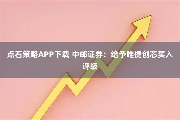 点石策略APP下载 中邮证券:给予唯捷创芯买入评级