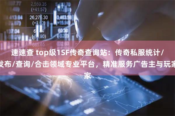 速速查 top级1SF传奇查询站：传奇私服统计/发布/查询/合击领域专业平台，精准服务广告主与玩家