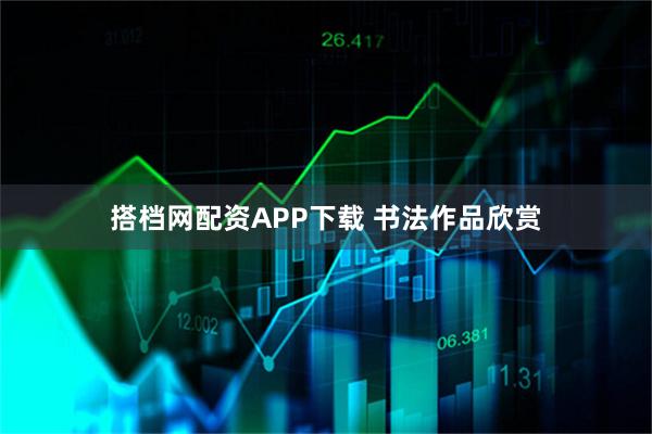 搭档网配资APP下载 书法作品欣赏